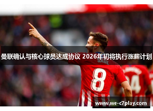 曼联确认与核心球员达成协议 2026年初将执行涨薪计划