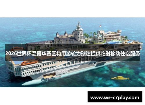 2026世界杯温哥华赛区将用游轮为球迷提供临时移动住宿服务 2026世界杯温哥华赛区将用游轮为球迷提供临时移动住宿服务