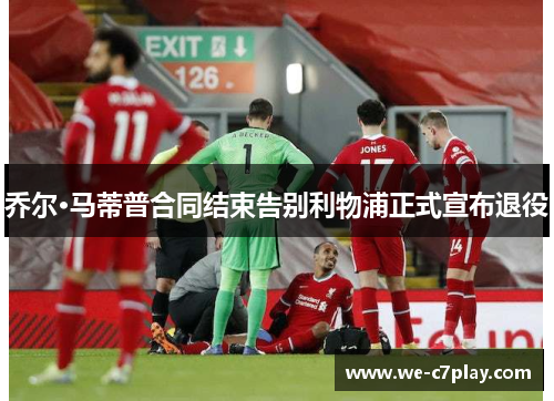 乔尔·马蒂普合同结束告别利物浦正式宣布退役 乔尔·马蒂普合同结束告别利物浦正式宣布退役