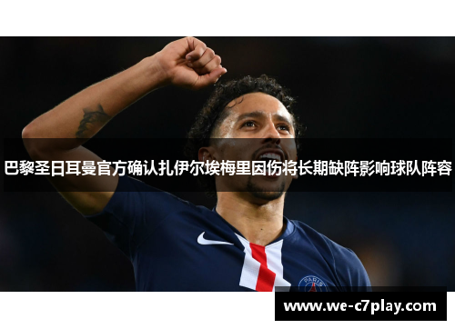 巴黎圣日耳曼官方确认扎伊尔埃梅里因伤将长期缺阵影响球队阵容