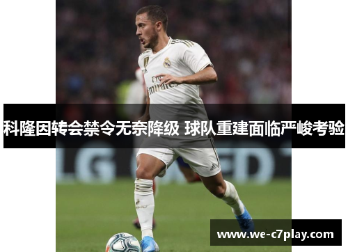 科隆因转会禁令无奈降级 球队重建面临严峻考验 科隆因转会禁令无奈降级 球队重建面临严峻考验