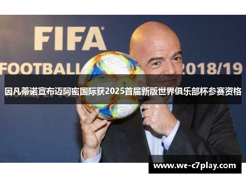 因凡蒂诺宣布迈阿密国际获2025首届新版世界俱乐部杯参赛资格