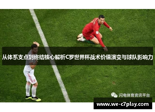 从体系支点到终结核心解析C罗世界杯战术价值演变与球队影响力